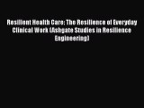 Resilient Health Care: The Resilience of Everyday Clinical Work (Ashgate Studies in Resilience