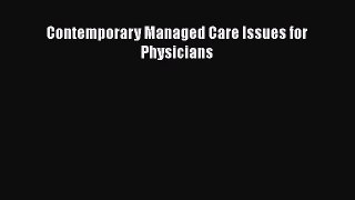 Contemporary Managed Care Issues for Physicians  Free Books