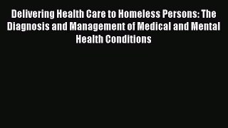 Delivering Health Care to Homeless Persons: The Diagnosis and Management of Medical and Mental