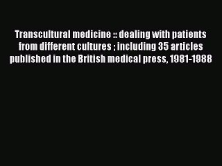 Transcultural medicine :: dealing with patients from different cultures  including 35 articles