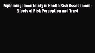 Explaining Uncertainty in Health Risk Assessment: Effects of Risk Perception and Trust Free