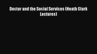 Doctor and the Social Services (Heath Clark Lectures) Free Download Book