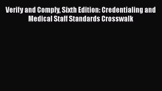 Verify and Comply Sixth Edition: Credentialing and Medical Staff Standards Crosswalk  Free