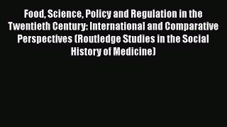 Food Science Policy and Regulation in the Twentieth Century: International and Comparative