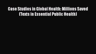 Case Studies in Global Health: Millions Saved (Texts in Essential Public Health)  Free Books