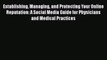 Establishing Managing and Protecting Your Online Reputation: A Social Media Guide for Physicians