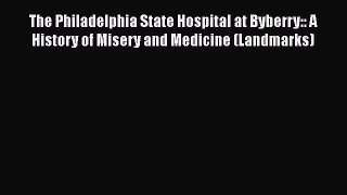 The Philadelphia State Hospital at Byberry:: A History of Misery and Medicine (Landmarks) Free