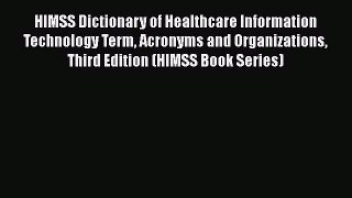 HIMSS Dictionary of Healthcare Information Technology Term Acronyms and Organizations Third