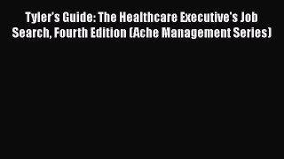 Tyler's Guide: The Healthcare Executive's Job Search Fourth Edition (Ache Management Series)