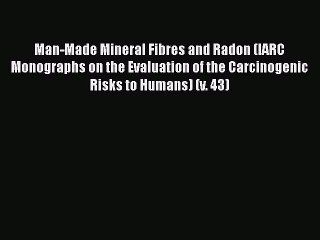 Man-Made Mineral Fibres and Radon (IARC Monographs on the Evaluation of the Carcinogenic Risks