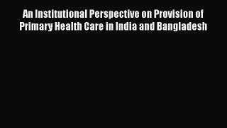 An Institutional Perspective on Provision of Primary Health Care in India and Bangladesh  Free