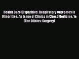 Health Care Disparities: Respiratory Outcomes in Minorities An Issue of Clinics in Chest Medicine