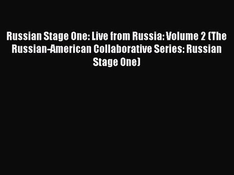 [PDF Download] Russian Stage One: Live from Russia: Volume 2 (The Russian-American Collaborative