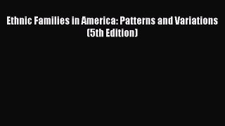 [PDF Download] Ethnic Families in America: Patterns and Variations (5th Edition) [PDF] Full