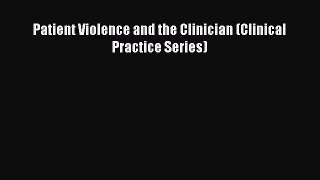 Patient Violence and the Clinician (Clinical Practice Series)  Read Online Book