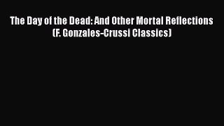 The Day of the Dead: And Other Mortal Reflections (F. Gonzales-Crussi Classics)  Free Books