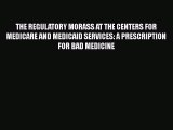 THE REGULATORY MORASS AT THE CENTERS FOR MEDICARE AND MEDICAID SERVICES: A PRESCRIPTION FOR