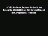 Let's Fix Medicare Replace Medicaid and Repealthe Affordable Care Act: Here is Why and How.