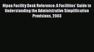 Hipaa Facility Desk Reference: A Facilities' Guide to Understanding the Administrative Simplification