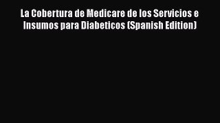 La Cobertura de Medicare de los Servicios e Insumos para Diabeticos (Spanish Edition)  Read