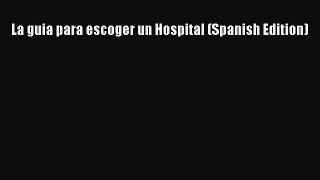 La guia para escoger un Hospital (Spanish Edition)  Free Books