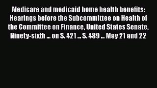 Medicare and medicaid home health benefits: Hearings before the Subcommittee on Health of the