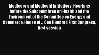 Medicare and Medicaid initiatives: Hearings before the Subcommittee on Health and the Environment