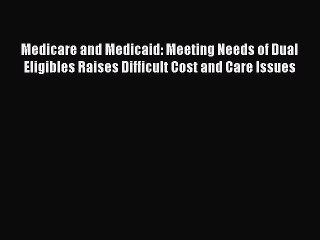 Medicare and Medicaid: Meeting Needs of Dual Eligibles Raises Difficult Cost and Care Issues