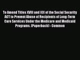 To amend titles XVIII and XIX of the Social Security Act to prevent abuse of recipients of