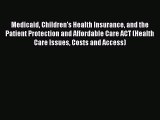 Medicaid Children's Health Insurance and the Patient Protection and Affordable Care ACT (Health