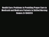 Health Care: Problems in Providing Proper Care to Medicaid and Medicare Patients in Skilled