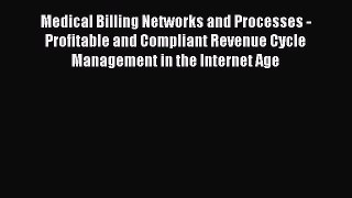 Medical Billing Networks and Processes - Profitable and Compliant Revenue Cycle Management