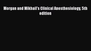 [PDF Download] Morgan and Mikhail's Clinical Anesthesiology 5th edition [Read] Online