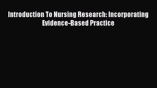 [PDF Download] Introduction To Nursing Research: Incorporating Evidence-Based Practice [Read]