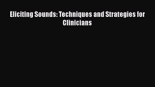 [PDF Download] Eliciting Sounds: Techniques and Strategies for Clinicians [Read] Online