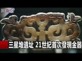 三星堆遺址 21世紀首次發現金器 劉燦榮 朱學恆 黃創夏 20160129-8 關鍵時刻