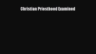 (PDF Download) Christian Priesthood Examined Read Online