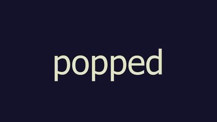 popped meaning and pronunciation