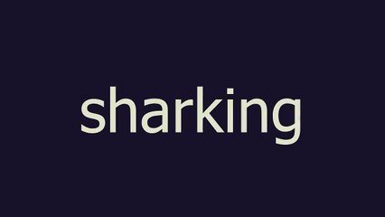sharking meaning and pronunciation