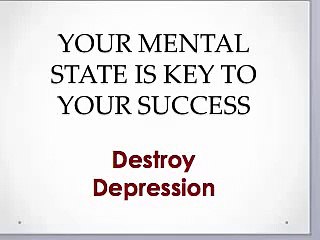 Your Mental Sate Is Key to Your Success: Destroy Depression