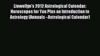 (PDF Download) Llewellyn's 2012 Astrological Calendar: Horoscopes for You Plus an Introduction