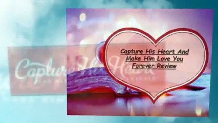 Capture His Heart And Make Him Love You Forever All Hype Or Does It Work?