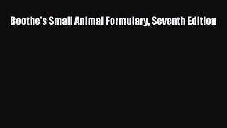 [PDF Download] Boothe's Small Animal Formulary Seventh Edition [Download] Online