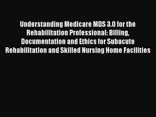 [PDF Download] Understanding Medicare MDS 3.0 for the Rehabilitation Professional: Billing