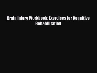 [PDF Download] Brain Injury Workbook: Exercises for Cognitive Rehabilitation [Download] Full