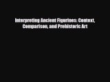 [PDF Download] Interpreting Ancient Figurines: Context Comparison and Prehistoric Art [Read]