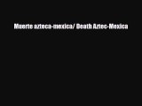 [PDF Download] Muerte azteca-mexica/ Death Aztec-Mexica [Read] Full Ebook