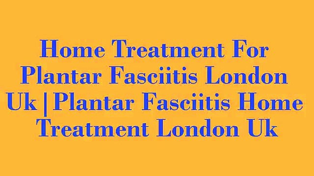 Home Treatment For Plantar Fasciitis London Uk|Plantar Fasciitis Home Treatment London Uk