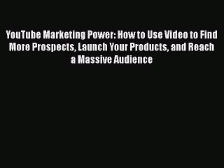 [PDF Download] YouTube Marketing Power: How to Use Video to Find More Prospects Launch Your