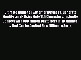 [PDF Download] Ultimate Guide to Twitter for Business: Generate Quality Leads Using Only 140